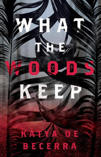 Katya de Becerra — What the Woods Keep