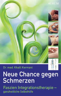 Dr. med. Khalil Kermani — Neue Chance gegen Schmerzen: Faszien Integrationstherapie – ganzheitliche Selbsthilfe