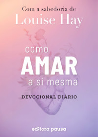 Louise Hay — Como amar a si mesma: Devocional diário