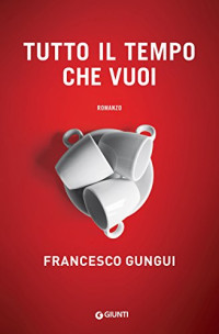 Francesco Gungui — Tutto il tempo che vuoi