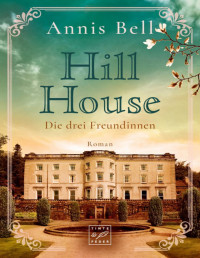 Bell, Annis — Hill House - Die drei Freundinnen