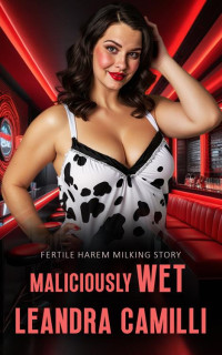 Leandra Camilli — Maliciously Wet: Fertile Harem Milking Story