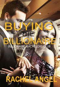 Rachel Angel — Buying the Billionaire (Bad Boy Billionaire Bachelors Club)