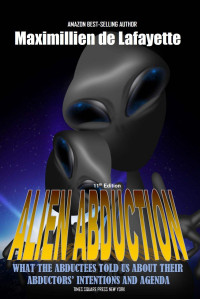 Maximillien de Lafayette — 11th Edition. Alien Abduction: What the abductees told us about their abductors’ intentions and agenda.