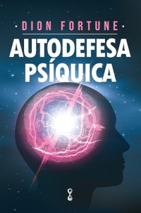 Dion Fortune — Autodefesa Psíquica