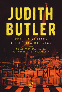 Judith Butler — Corpos em aliança e a política das ruas: Notas para uma teoria performativa de assembleia