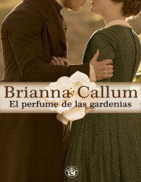 Brianna Callum — El Perfume De Las Gardenias 01 - El Perfume De Las Gardenias