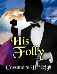 Cassandra B. Leigh — His Folly: A Pride and Prejudice Variation