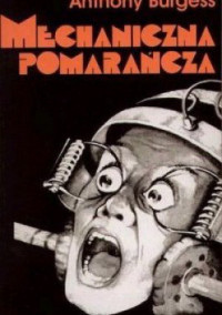 Anthony Burgess — Mechaniczna pomarańcza. Powieść