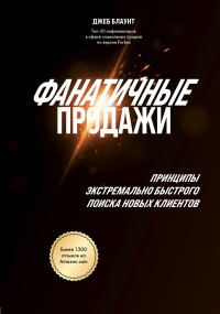 Джеб Блаунт — Фанатичные продажи. Принципы экстремально быстрого поиска новых клиентов