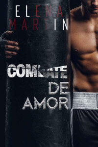 Elena Martin — Combate de amor: Cuando dos corazones heridos se enfrentan al mayor desafío de sus vidas (Spanish Edition)