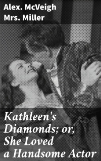 Alex. McVeigh Mrs. Miller — Kathleen's Diamonds; or, She Loved a Handsome Actor