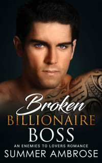 Summer Ambrose — Broken Billionaire Boss: An Enemies To Lovers Romance