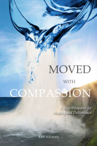 Tolman, Kay — Moved With Compassion: A New Wineskin for Healing and Deliverance