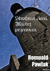 Romuald Pawlak — Stwórca cieni. Mistrz przemian