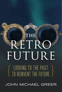 John Michael Greer — The Retro Future