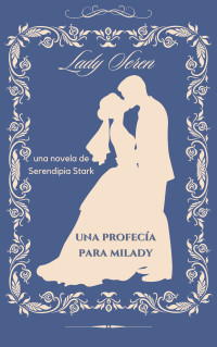 Serendipia Stark — UNA PROFECÍA PARA MILADY: UN SORPRENDENTE ROMANCE EN EL UNIVERSO DE LA REGENCIA