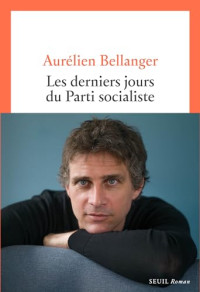 Aurélien Bellanger — Les derniers jours du Parti socialiste