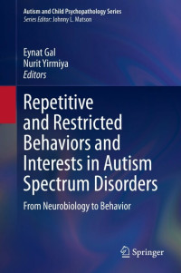 Eynat Gal, Nurit Yirmiya, (eds.) — Repetitive and Restricted Behaviors and Interests in Autism Spectrum Disorders: From Neurobiology to Behavior
