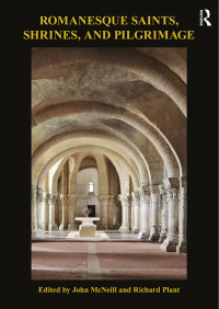 John McNeill & Richard Plant — Romanesque Saints, Shrines, and Pilgrimage