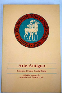 Antonio José Pitarch — Arte antiguo. Próximo Oriente, Grecia y Roma (Fuentes y documentos para la historia del arte) (Spanish Edition)