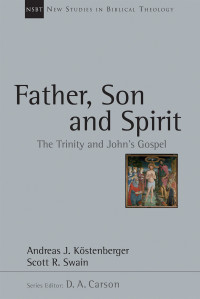 Kostenberger, Andreas J.;Swain, Scott R.; — Father, Son and Spirit