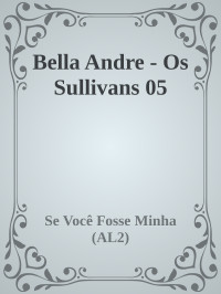 Se Você Fosse Minha (AL2) — Bella Andre - Os Sullivans 05