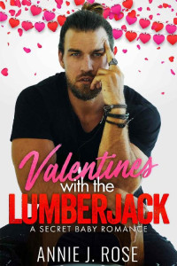 Annie J. Rose — Valentines with the Lumberjack: A Secret Baby Romance