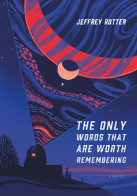 Jeffrey Rotter — The Only Words That Are Worth Remembering