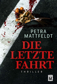 Petra Mattfeldt [Mattfeldt, Petra] — Die letzte Fahrt (German Edition)