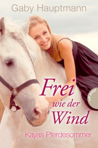 Hauptmann, Gaby [Hauptmann, Gaby] — Frei wie der Wind 1 - Kayas Pferdesommer