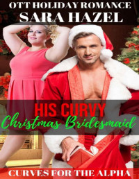 Sara Hazel — His Curvy Christmas Bridesmaid: OTT Holiday Romance (Curves for the Alpha Book 8)