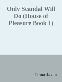 Jenna Jaxon — Only Scandal Will Do (House of Pleasure Book 1)