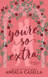 Angela Casella — You're so Extra: An Enemies to Lovers, Opposites Attract, Forced Proximity Romantic Comedy (Finding You Book 1)
