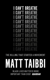 Matt Taibbi — I Can't Breathe. The Killing that started a Movement