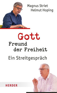 Helmut Hoping & Magnus Striet und Stefan Orth (Hg.) — Gott, Freund der Freiheit. Ein Streitgespräch