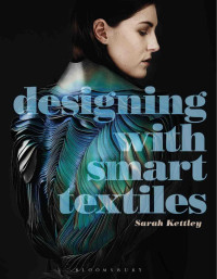 Sarah Kettley; — Designing with Smart Textiles