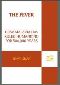 Sonia Shah — The Fever: How Malaria Has Ruled Humankind for 500,000 Years