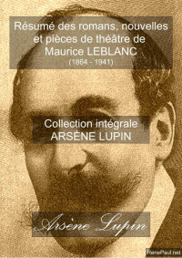 Leblanc, Maurice — Résumé des romans, nouvelles et pièces de théâtre