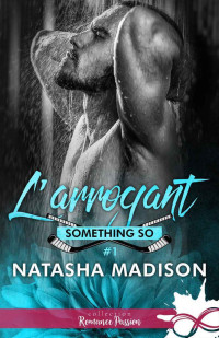 Natasha Madison — L'arrogant (Something So) (French Edition)