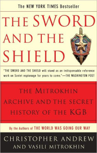 Christopher Andrew; Vasili Mitrokhin — The Sword & the Shield: The Mitrokhin Archive & the Secret History of the KGB