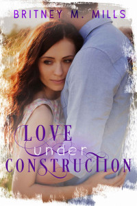 Britney M Mills — Love Under Construction