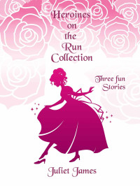 Juliet James — Heroines on the Run Collection