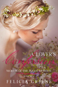 Felicia Greene — A Lover's Confession (Secrets of the Pleasure House Book 5)
