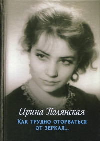 Ирина Николаевна Полянская — Как трудно оторваться от зеркал...