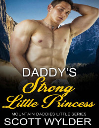 Scott Wylder — Daddy’s Strong Little Princess: An Age Play, DDlg, Instalove, Standalone, Romance (Mountain Daddies Little Series Book 11)
