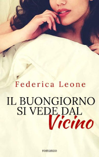 Federica Leone — IL BUONGIORNO SI VEDE DAL VICINO (Italian Edition)