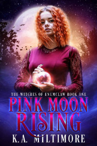 K.A. Miltimore — Pink Moon Rising: The Witches of Enumclaw Book One