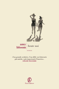 Amy Bloom [Bloom, Amy] — Beate noi