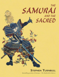 Stephen Turnbull — The Samurai and the Sacred - The Path of the Warrior
